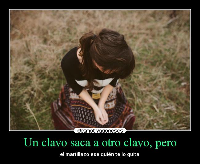 Un clavo saca a otro clavo, pero - 