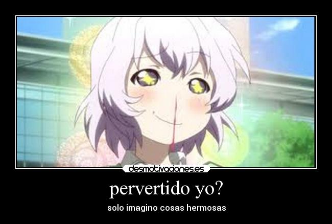 pervertido yo? -