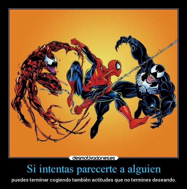 Si intentas parecerte a alguien - puedes terminar cogiendo también actitudes que no termines deseando.