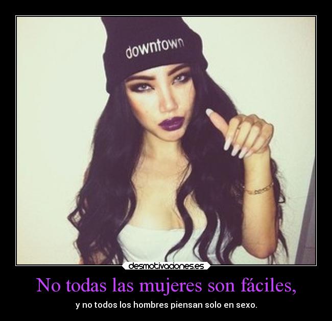 No todas las mujeres son fáciles, -