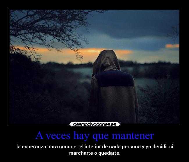 A veces hay que mantener - la esperanza para conocer el interior de cada persona y ya decidir si
marcharte o quedarte.