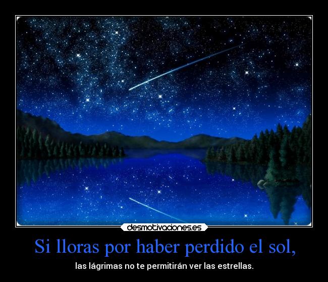 Si lloras por haber perdido el sol, - 