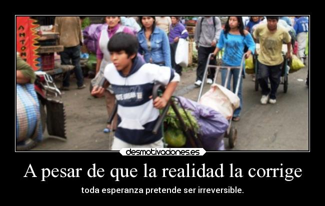 A pesar de que la realidad la corrige - toda esperanza pretende ser irreversible.