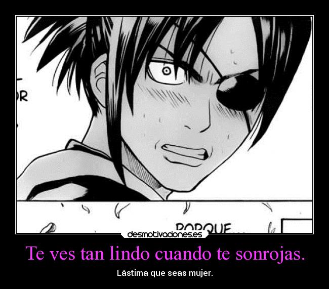 Te ves tan lindo cuando te sonrojas. - Lástima que seas mujer.