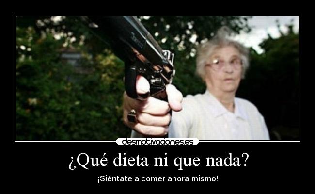 ¿Qué dieta ni que nada? - ¡Siéntate a comer ahora mismo!