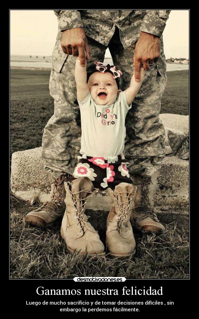 Ganamos nuestra felicidad - Luego de mucho sacrificio y de tomar decisiones difíciles , sin
embargo la perdemos fácilmente.