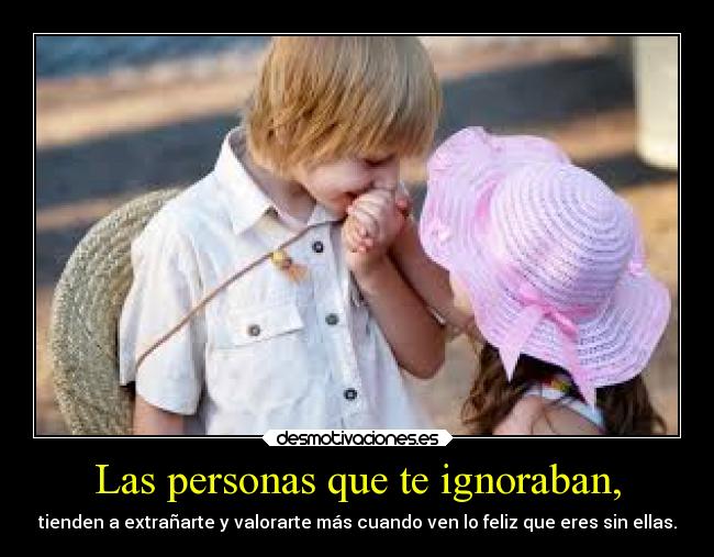 Las personas que te ignoraban, -