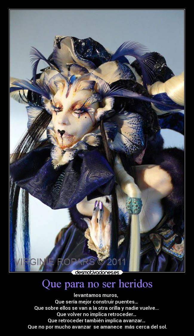 Que para no ser heridos - levantamos muros,
Que sería mejor construir puentes…
Que sobre ellos se van a la otra orilla y nadie vuelve...
Que volver no implica retroceder…
Que retroceder también implica avanzar…
Que no por mucho avanzar se amanece más cerca del sol.