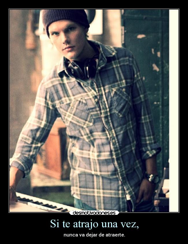 Si te atrajo una vez, - nunca va dejar de atraerte.