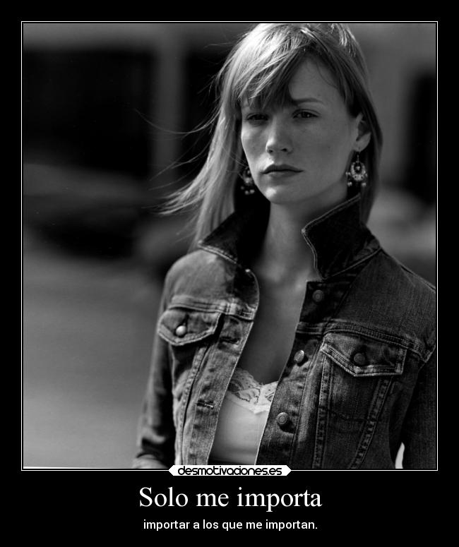 Solo me importa - importar a los que me importan.