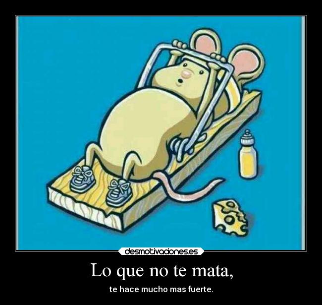 Lo que no te mata, -