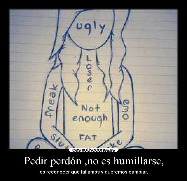 Pedir perdón ,no es humillarse, - es reconocer que fallamos y queremos cambiar.