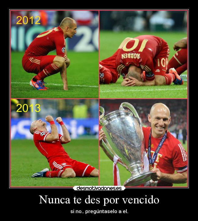 Nunca te des por vencido - si no.. pregúntaselo a el.