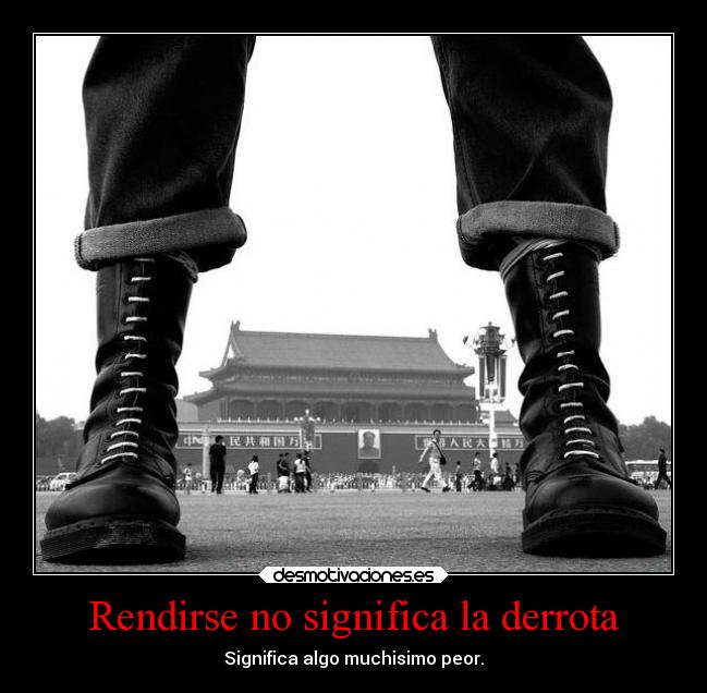 Rendirse no significa la derrota - Significa algo muchisimo peor.
