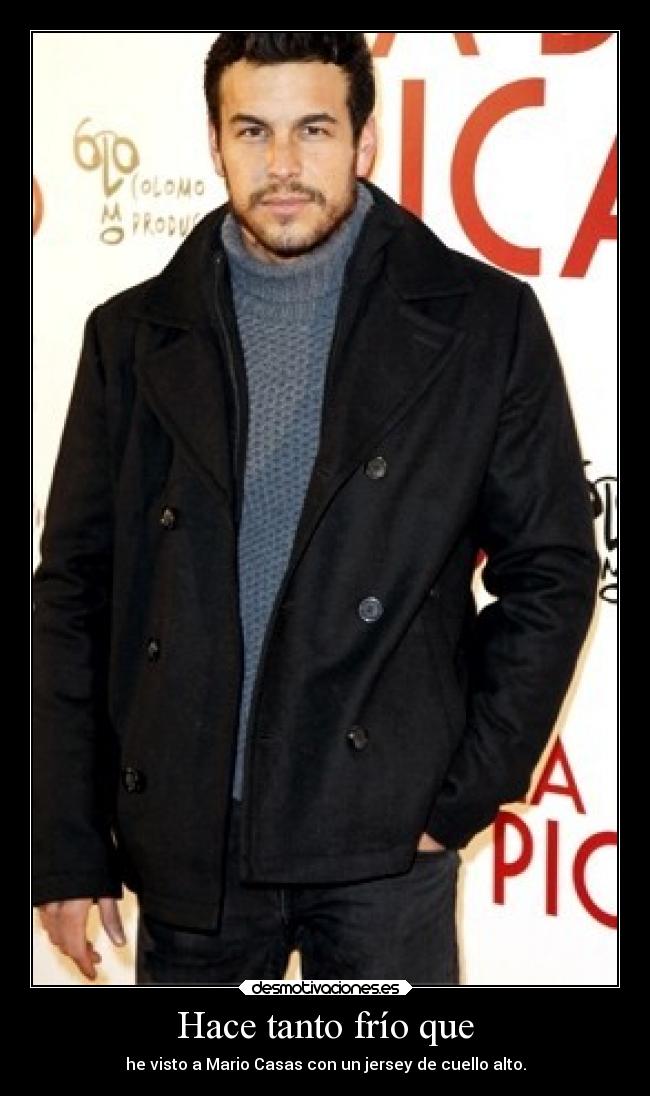 Hace tanto frío que - he visto a Mario Casas con un jersey de cuello alto.