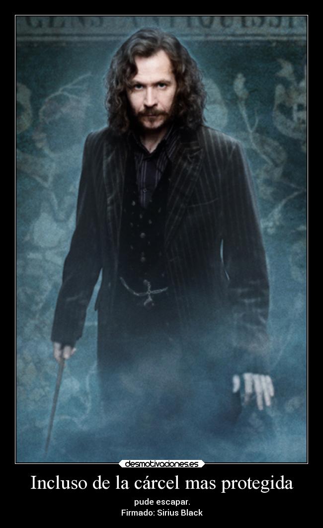 Incluso de la cárcel mas protegida - pude escapar.
Firmado: Sirius Black