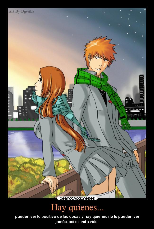 Hay quienes... - pueden ver lo positivo de las cosas y hay quienes no lo pueden ver
jamás, asi es esta vida.