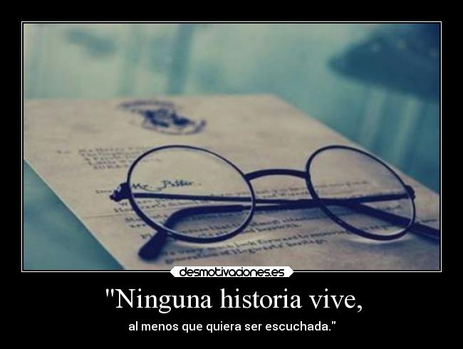 Ninguna historia vive, - al menos que quiera ser escuchada.