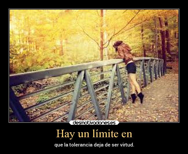 Hay un límite en - que la tolerancia deja de ser virtud.