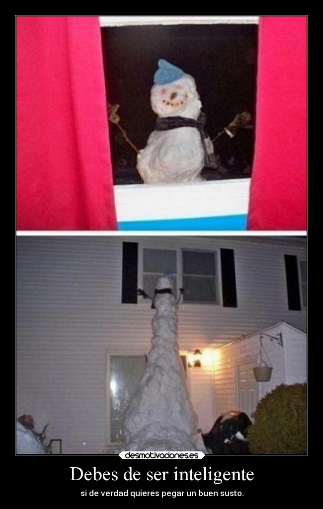 Debes de ser inteligente -