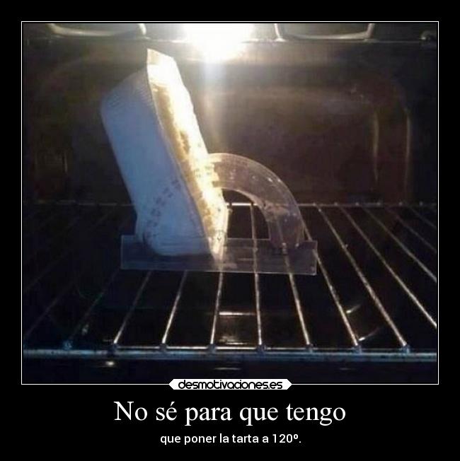 No sé para que tengo - que poner la tarta a 120º.