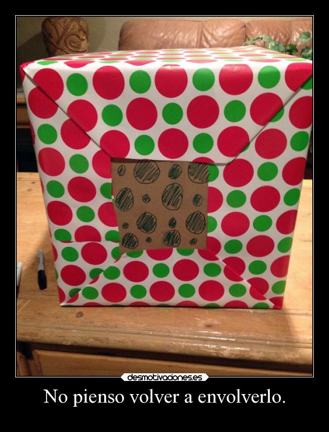 No pienso volver a envolverlo. - 