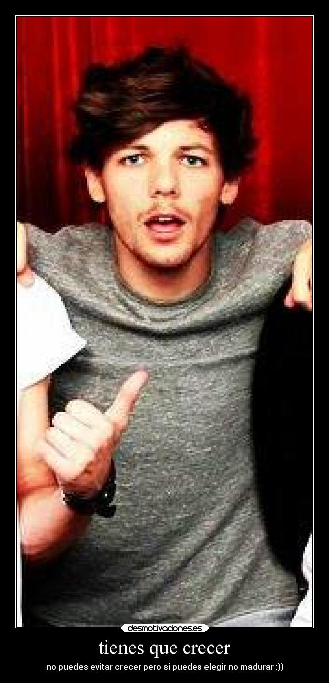 tienes que crecer - no puedes evitar crecer pero si puedes elegir no madurar :))