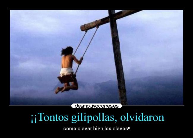 ¡¡Tontos gilipollas, olvidaron - 