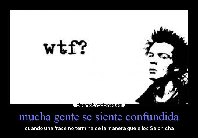 mucha gente se siente confundida - cuando una frase no termina de la manera que ellos Salchicha