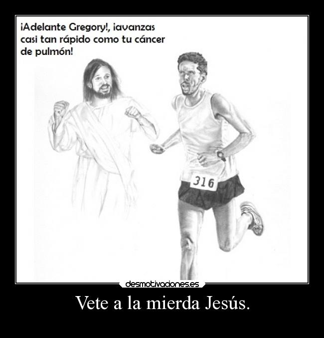 Vete a la mierda Jesús. - 