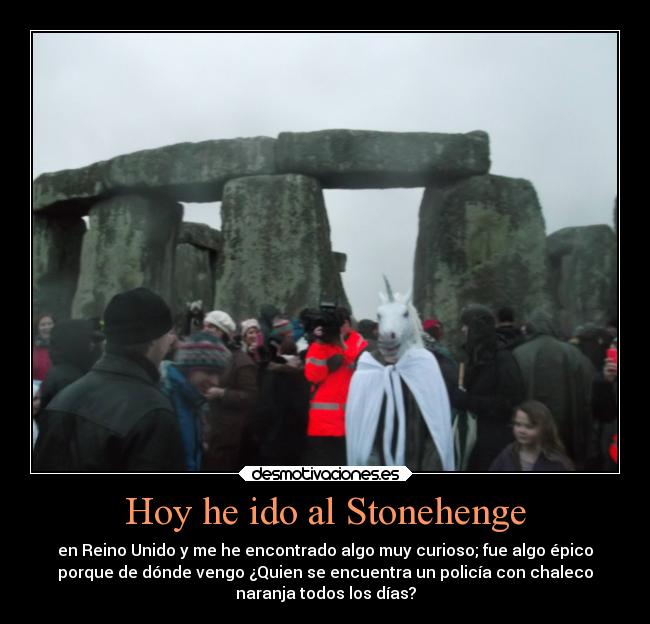 Hoy he ido al Stonehenge - en Reino Unido y me he encontrado algo muy curioso; fue algo épico
porque de dónde vengo ¿Quien se encuentra un policía con chaleco
naranja todos los días?