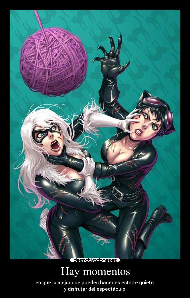 Hay momentos - en que lo mejor que puedes hacer es estarte quieto 
y disfrutar del espectáculo.