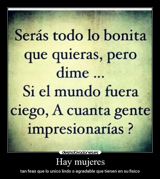 Hay mujeres - tan feas que lo unico lindo o agradable que tienen en su fisico