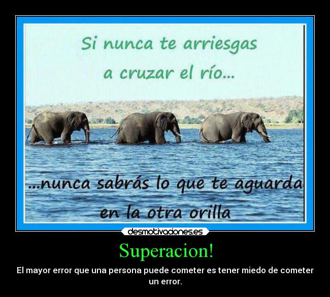Superacion! - El mayor error que una persona puede cometer es tener miedo de cometer
un error.