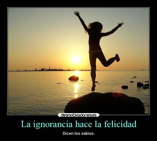 La ignorancia hace la felicidad -