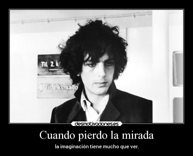 Cuando pierdo la mirada - la imaginación tiene mucho que ver.