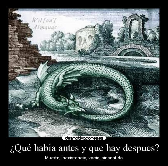 ¿Qué habia antes y que hay despues? - Muerte, inexistencia, vacio, sinsentido.