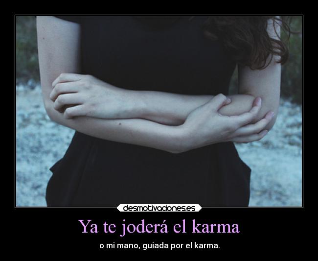 Ya te joderá el karma -