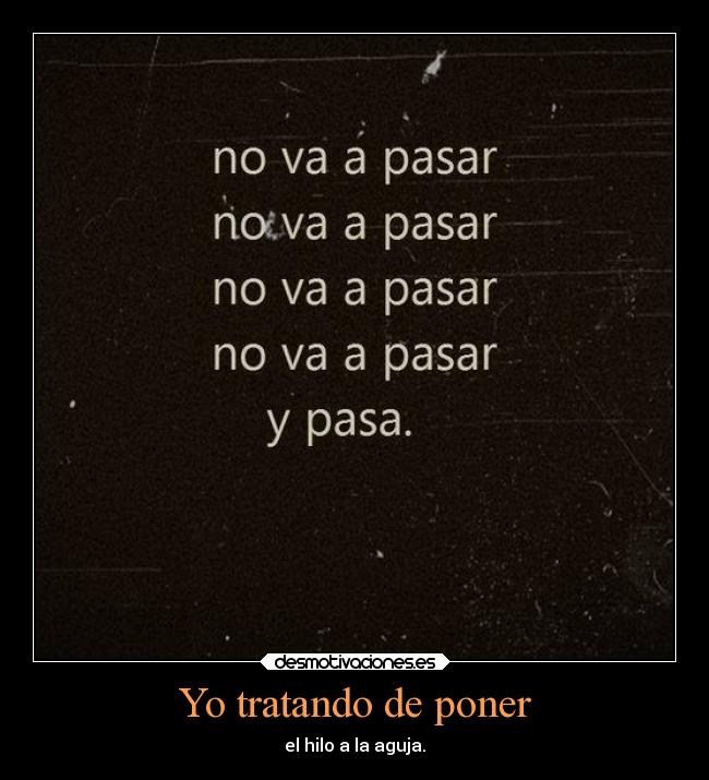 Yo tratando de poner - el hilo a la aguja.