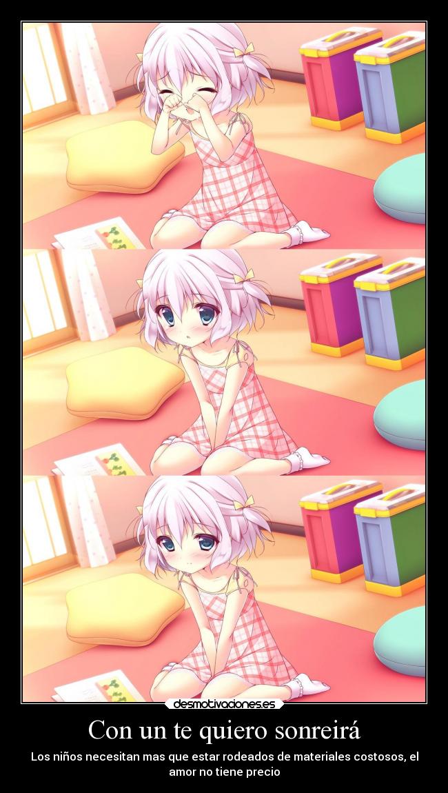Con un te quiero sonreirá - Los niños necesitan mas que estar rodeados de materiales costosos, el
amor no tiene precio