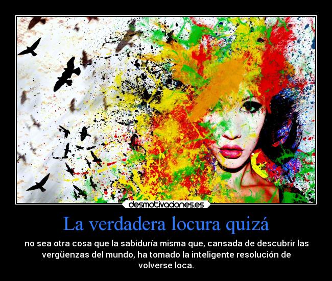 La verdadera locura quizá -
