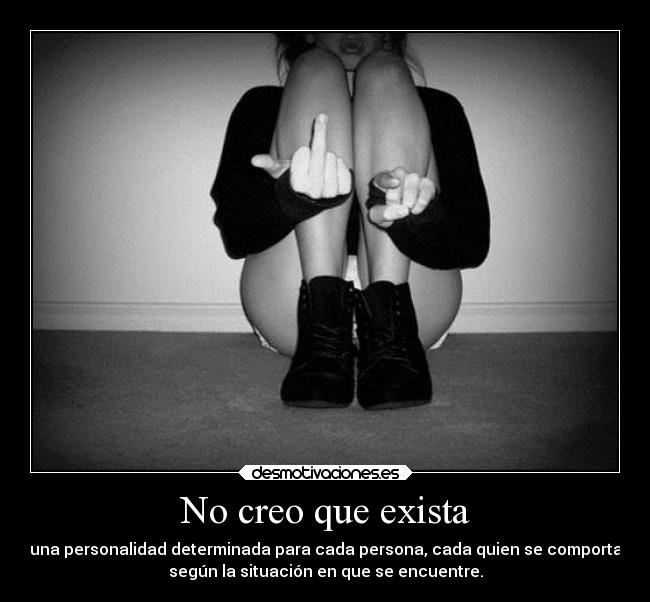 No creo que exista - una personalidad determinada para cada persona, cada quien se comporta
según la situación en que se encuentre.