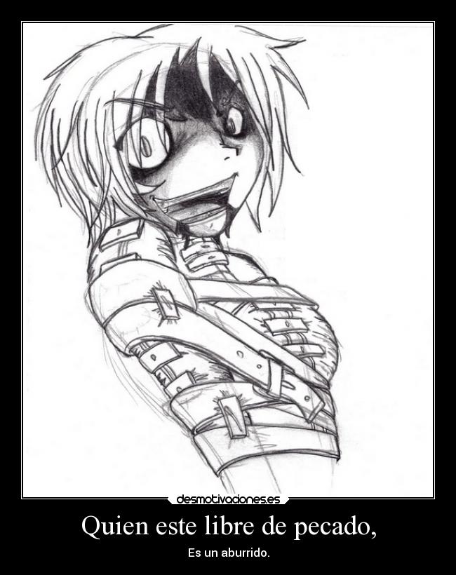 Quien este libre de pecado, - Es un aburrido.