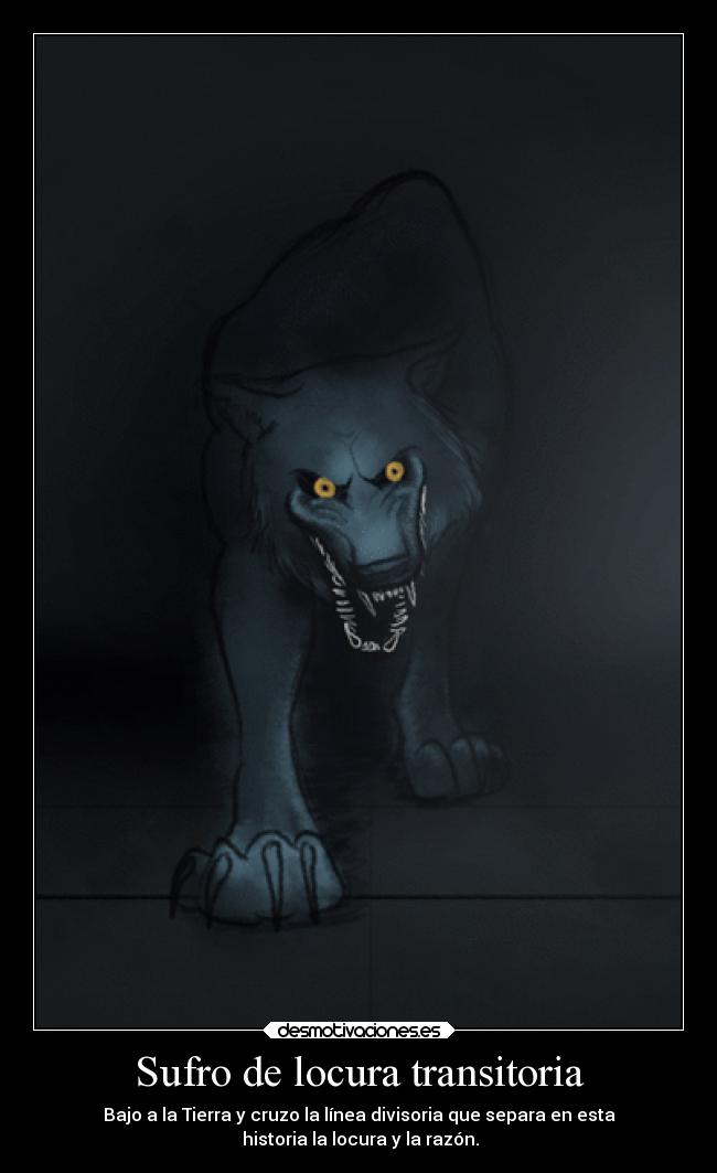Sufro de locura transitoria - Bajo a la Tierra y cruzo la línea divisoria que separa en esta
 historia la locura y la razón.