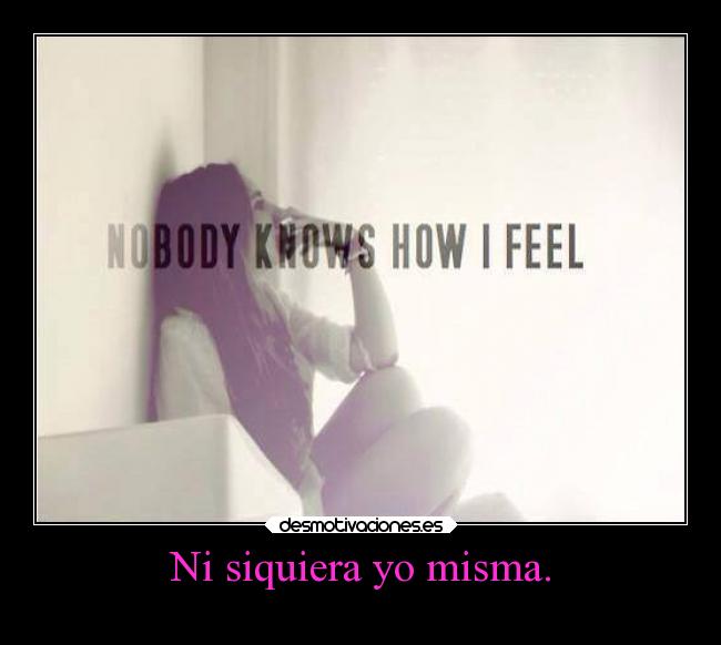 Ni siquiera yo misma. - 