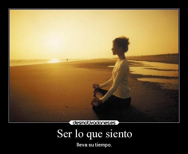 Ser lo que siento - lleva su tiempo.