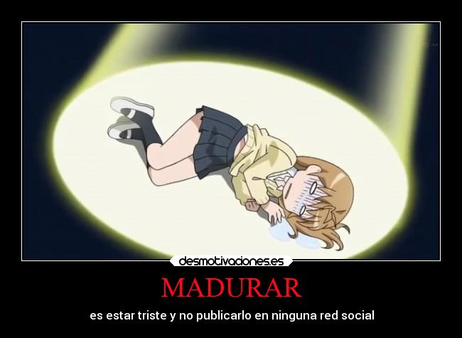 MADURAR - es estar triste y no publicarlo en ninguna red social