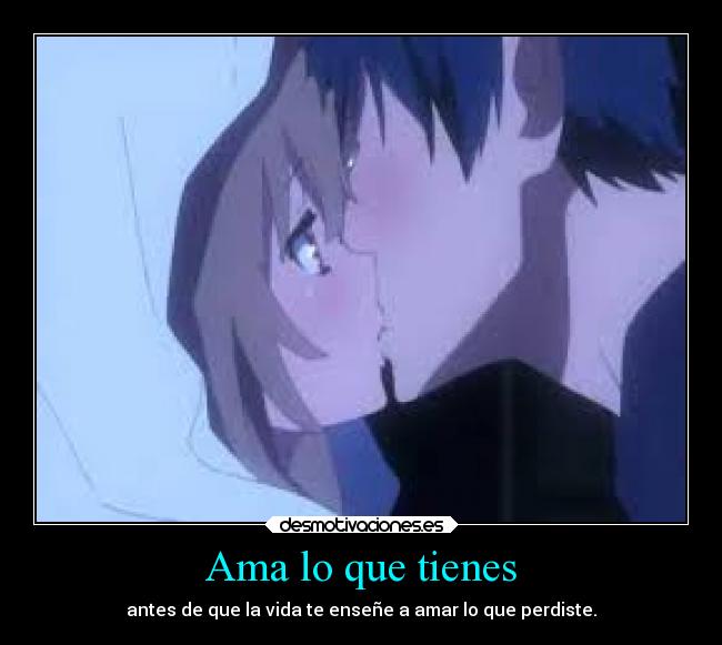 Ama lo que tienes - antes de que la vida te enseñe a amar lo que perdiste.