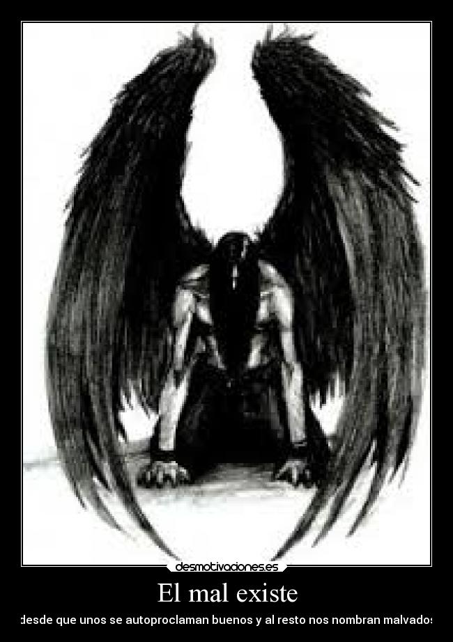 El mal existe - desde que unos se autoproclaman buenos y al resto nos nombran malvados