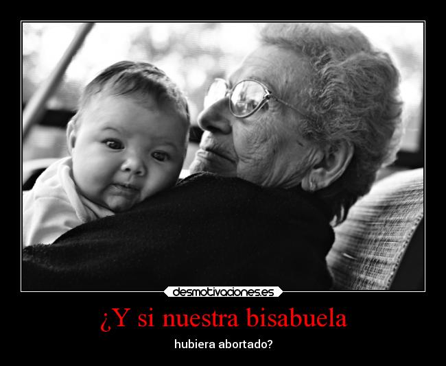 ¿Y si nuestra bisabuela - hubiera abortado?